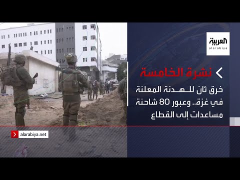 نشرة الخامسة | خرق ثان للهدنة المعلنة في غزة.. وعبور 80 شاحنة مساعدات إلى القطاع