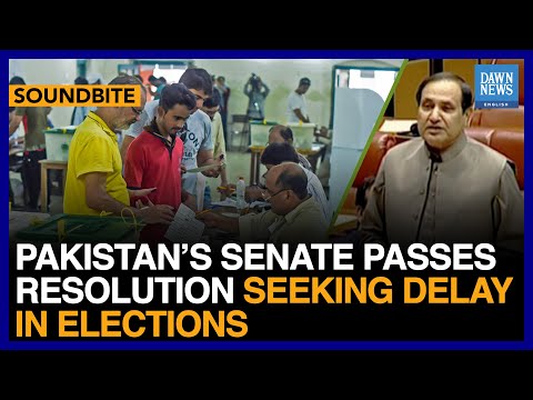 Pakistan&rsquo;s Senate Passes Resolution Seeking Delay In Elections | Dawn News English