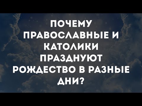 ПОЧЕМУ ПРАВОСЛАВНЫЕ И КАТОЛИКИ ПРАЗДНУЮТ РОЖДЕСТВО В РАЗНЫЕ ДНИ? 25 ДЕКАБРЯ И 7 ЯНВАРЯ.