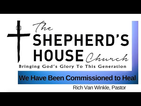 We Have Been Commissioned To Heal | Pastor Rich Van Winkle