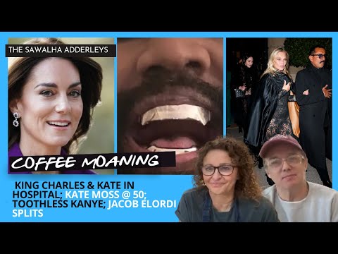 COFFEE MOANING King Charles &amp; Kate in HOSPITAL; Kate Moss @ 50; TOOTHLESS Kanye; Jacob Elordi SPLITS