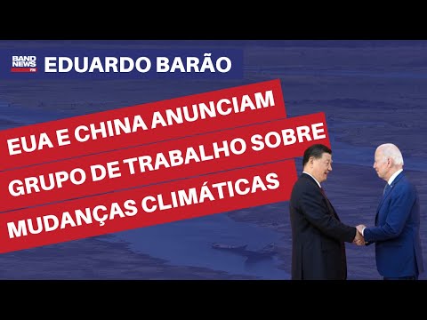 EUA e China anunciam grupo de trabalho sobre mudan&amp;ccedil;as clim&amp;aacute;ticas l Eduardo Bar&amp;atilde;o