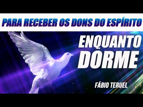 RECEBA OS DONS DO ESP&Iacute;RITO SANTO ENQUANTO DORME!! | F&aacute;bio Teruel