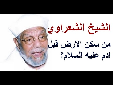 تفسير الشعراوي - من سكن الارض قبل ادم؟ هل ادم اول الخلق؟