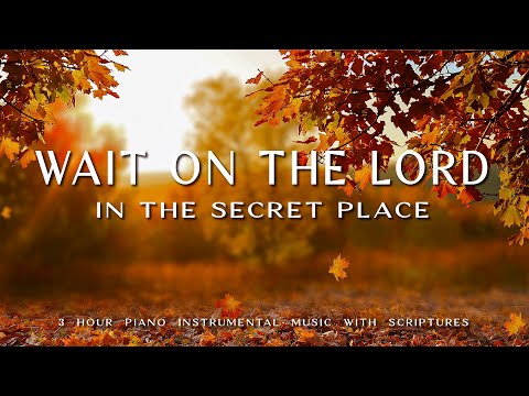 Wait on The Lord: In The Secret Place | Instrumental Worship &amp; Prayer Music with 🍁 Autumn Scene