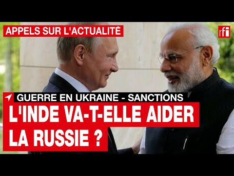 Guerre en Ukraine :  l'Inde va-t-elle  aider la Russie &agrave; contourner les sanctions ? &bull; RFI