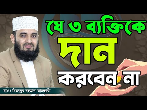 যে ৩ ব্যক্তিকে দান করবেন না, চরম বিপদে পড়তে পারেন। mizanur rahman azhari,মিজানুর রহমান আজহারী=21-10