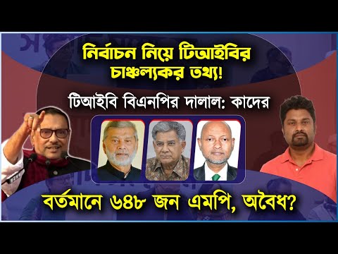 নির্বাচন নিয়ে টিআইবির চাঞ্চল্যকর তথ্য! টিআইবি বিএনপির দালাল: বর্তমানে ৬৪৮ জন এমপি, অবৈধ?