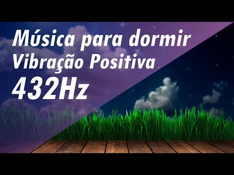 FREQU&Ecirc;NCIA 432Hz ➤ M&Uacute;SICA PARA DORMIR E RELAXAR - M&Uacute;SICA PARA AUMENTAR VIBRA&Ccedil;&Atilde;O POSITIVA 