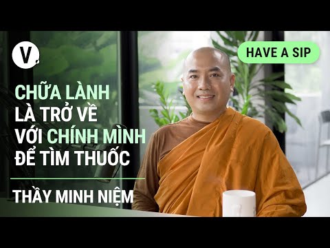 Chữa l&agrave;nh l&agrave; trở về với ch&iacute;nh m&igrave;nh để t&igrave;m thuốc - Thầy Minh Niệm, Thiền sư, T&aacute;c giả s&aacute;ch | HAS EP87