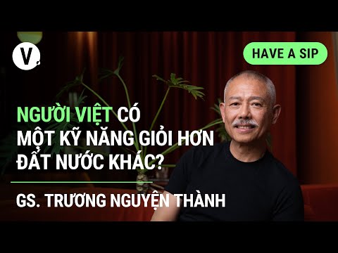 Người Việt c&oacute; một kỹ năng giỏi hơn đất nước kh&aacute;c? - GS. Trương Nguyện Th&agrave;nh | 