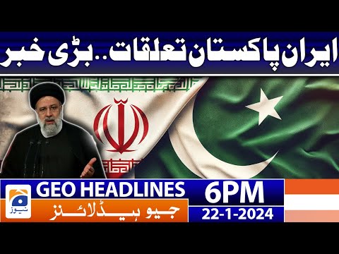 Geo News Headlines 6 PM - 𝐏𝐚𝐤-𝐈𝐫𝐚𝐧 𝐫𝐞𝐥𝐚𝐭𝐢𝐨𝐧𝐬 | 22 January 2024