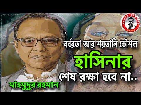 বর্বরতা আর শয়তানি কৌশল হাসিনাকে রক্ষা করতে পারবে না  -মাহমুদুর রহমান kanaksarwarNEWS