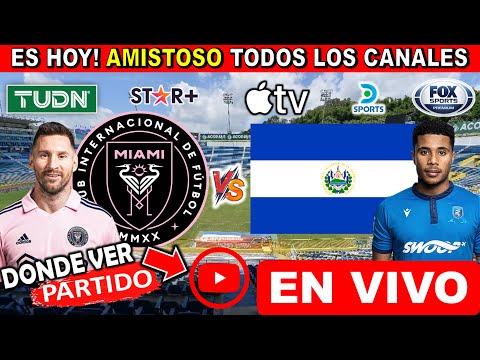 Inter Miami vs. El Salvador en vivo, donde ver, a que hora juega El Salvador vs Inter Miami Amistoso