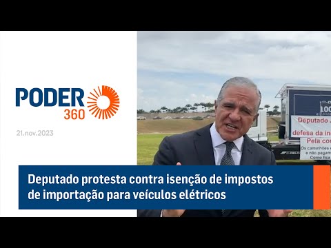 Deputado protesta contra isen&amp;ccedil;&amp;atilde;o de impostos de importa&amp;ccedil;&amp;atilde;o para ve&amp;iacute;culos el&amp;eacute;tricos