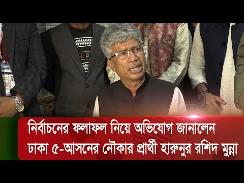 নির্বাচনের ফলাফল নিয়ে অভিযোগ জানালেন ঢাকা ৫-আসনের নৌকার প্রার্থী হারুনুর রশিদ মুন্না