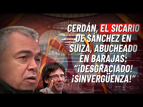 CERD&Aacute;N, el sicario de S&Aacute;NCHEZ en Suiza, abucheado en Barajas: &ldquo;&iexcl;desgraciado! &iexcl;sinverg&uuml;enza!&ldquo;