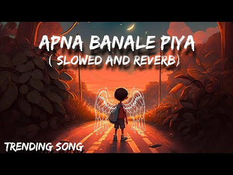 Apna Banale Piya || Slowed And Reverb || Lofi Version