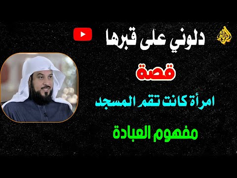 دلوني علي قبرها | قصة المرأة الفقيرة التي كانت تنظف المسجد | مفهوم العبادة | الدكتور محمد العريفي