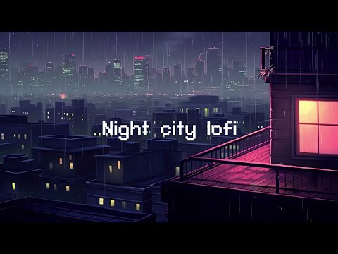 Night city lofi 🎶 Rainy Lofi Hip Hop Mix [hip hop beats to study/relax to]