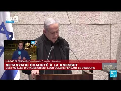 Netanyahu chahut&eacute; &agrave; la Knesset : des familles d'otages crient leur col&egrave;re pendant le discours