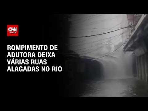 Rompimento de adutora deixa v&aacute;rias ruas alagadas no Rio | AGORA CNN