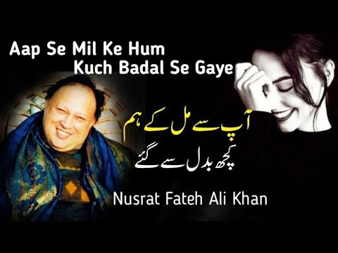 Aap Se Mil Ke Hum Kuch Badal Se Gaye | Nusrat Fateh Ali Khan