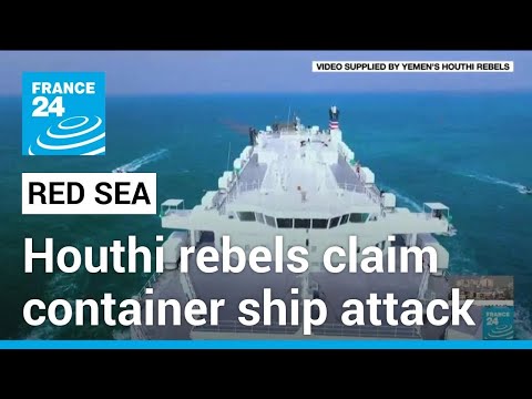 Houthi rebels claim responsibility for Red Sea container ship attack &bull; FRANCE 24 English