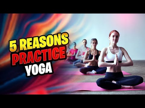 5 Reasons to start practicing Yoga today