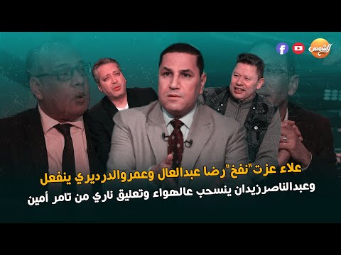 علاء عزت يلقن رضا عبد العال درساً قاسياً وعمرو الدرديري ينفعل ويعترض وعبد الناصر زيدان ينسحب عالهواء