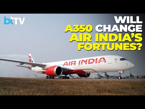 Will The Inclusion Of The Airbus A350 In Air India Fleet Mean A New Dawn For The Airline?