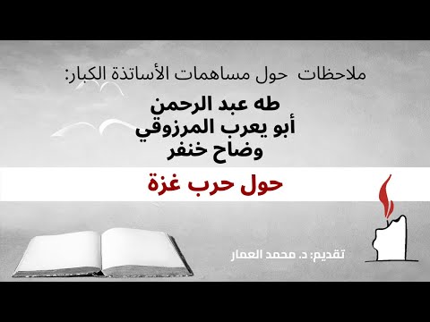 ملاحظات حول مساهمات: طه عبد الرحمن، أبو يعرب المرزوقي، وضاح خنفر، حول حرب غزة | د. محمد العمار