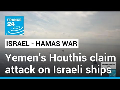 Yemen&rsquo;s Houthis claim attack on Israeli vessels in Red Sea &bull; FRANCE 24 English