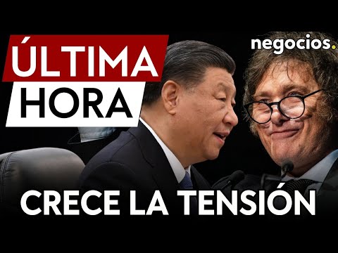 &Uacute;LTIMA HORA | M&aacute;s tensi&oacute;n entre China y Milei: Xi Jinping enfr&iacute;a el v&iacute;nculo bilateral