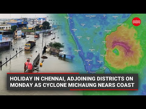 Holiday in Chennai, adjoining districts on Monday as Cyclone Michaung nears coast