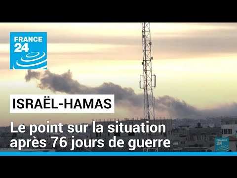 Isra&euml;l-Hamas : le point sur la situation apr&egrave;s 76 jours de guerre &bull; FRANCE 24