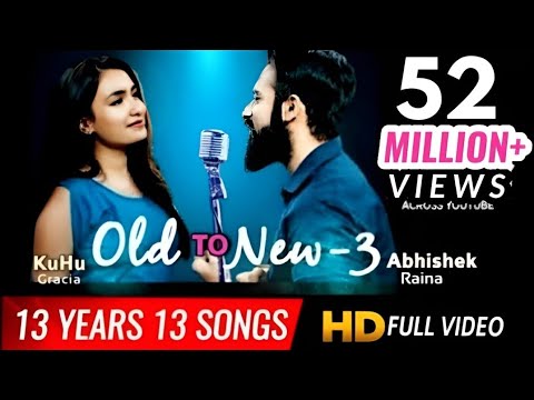 Old to New-3 | KuHu Gracia | Ft. Abhishek Raina | 13 Years 13 Best Songs | Romantic Love Songs