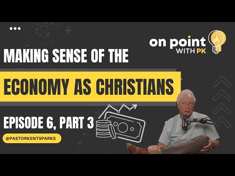 Making Sense of the Economy as Christians, On Point with PK, Episode 6, Part 3