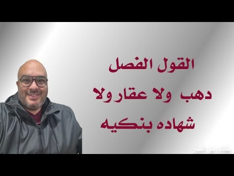 القول الفصل دهب ولا عقار ولا شهاده بنكيه ؟؟؟؟