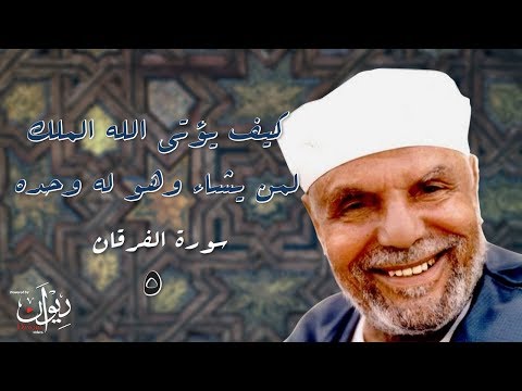 كيف يؤتي الله الملك لمن يشاء وهو له وحده - تفسير الشعراوي لسورة الفرقان - 5