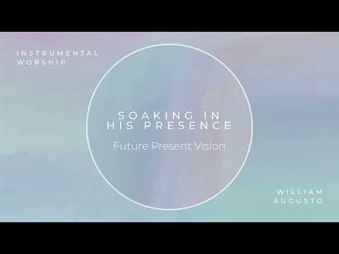 Soaking in His Presence - Future Present Vision | Official Audio