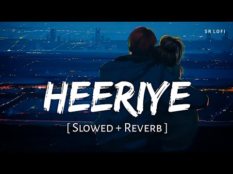 Heeriye (Slowed + Reverb) | Arijit Singh, Jasleen Royal | SR Lofi