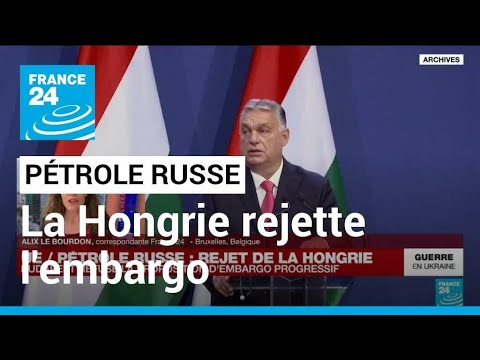 Embargo sur le p&eacute;trole russe : la Hongrie rejette la proposition europ&eacute;enne &bull; FRANCE 24