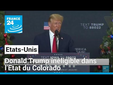 Etats-Unis : Donald Trump in&eacute;ligible dans l&rsquo;Etat du Colorado &bull; FRANCE 24