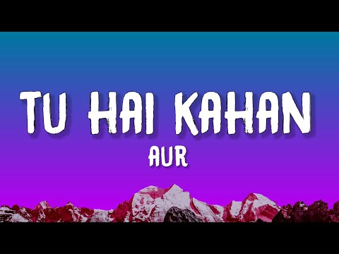 AUR - TU HAI KAHAN (Lyrics) | Chaal Chal Tu Apni Main Tujhe Pehchan Lunga