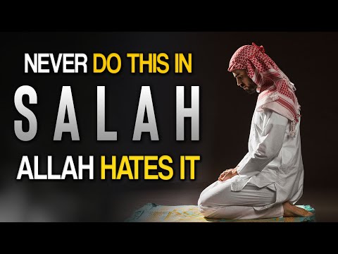 NEVER DO THIS IN SALAH, ALLAH HATES IT