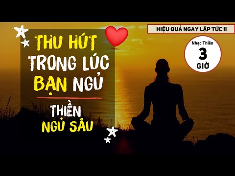 THU H&Uacute;T BẤT CỨ ĐIỀU G&Igrave; Bạn Muốn Trong Khi Ngủ | Thiền Ngủ S&acirc;u 3 Giờ |Nghe Trong L&uacute;c Bạn Ngủ Mỗi Ng&agrave;y