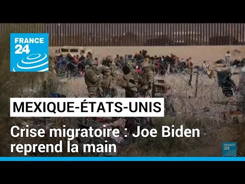 Immigration Mexique-&Eacute;tats-Unis : Joe Biden reprend la main &bull; FRANCE 24