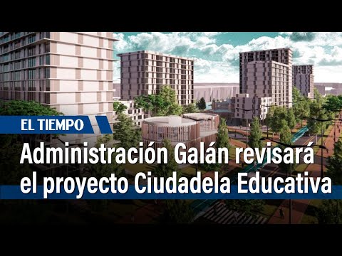 Administraci&oacute;n Gal&aacute;n revisar&aacute; el proyecto Ciudadela Educativa |&nbsp;El Tiempo