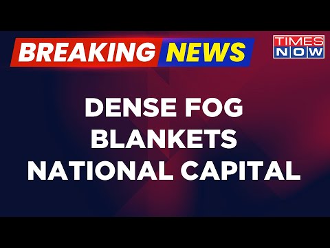 Breaking News: Dense Fog Blankets National Capital, Trains &amp; Flights Cancelled Due To Low-Visibility